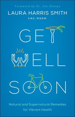 Get Well Soon: Natural and Supernatural Remedies for Vibrant Health .. NEW