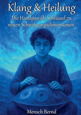 Klang & Heilung: Die Handpan als Schl?ssel zu neuen Schwingungsdimensionen by Be