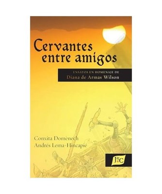Cervantes entre amigos: Ensayos en homenaje de Diana de Armas Wilson 