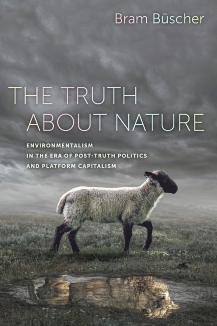 University Of California Press Truth About Nature: Environmentalism In The Era Of Post-Truth Politics And Platform Capitalism - Image 2