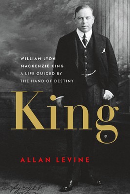 King: William Lyon Mackenzie King: A Life Guided by the Hand of Destiny - ha...
