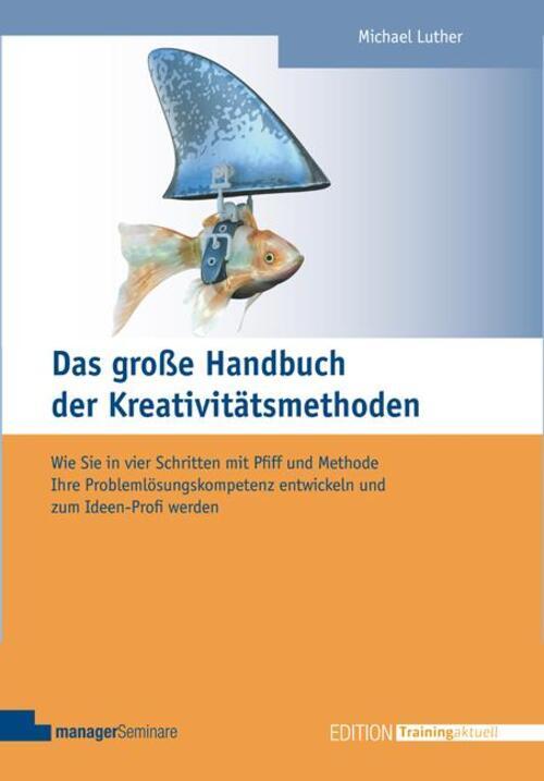Das Große Handbuch Der Kreativitätsmethoden | Michael Luther |