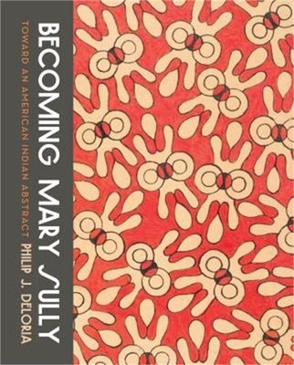 Becoming Mary Sully: Toward an American Indian Abstract (Paperback or Softback)