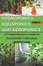 Hydroponics, Aquaponics, and Aeroponics: A Comprehensive Guide to Sustainable Cu