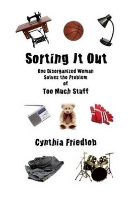 Sorting It Out: One Disorganized Woman Solves the Problem of Too Much Stuff by C