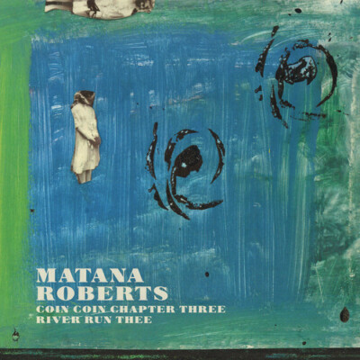 Coin Coin Chapter Three: River Run Thee by Roberts, Matana (Record, 2015)