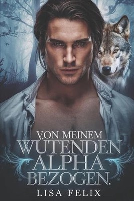Von Meinem Wutenden Alpha Bezogen: Eine zweite Chance f?r eine Werwolf-Romanze b