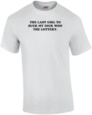THE LAST GIRL TO SUCK MY DICK WON THE LOTTERY. Shirt