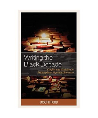Writing the Black Decade: Conflict and Criticism in Francophone Algerian Literat