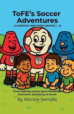 ToFE's Soccer Adventures - Mini-Series Collection (Books 1 - 3) by Ritchie Sempl
