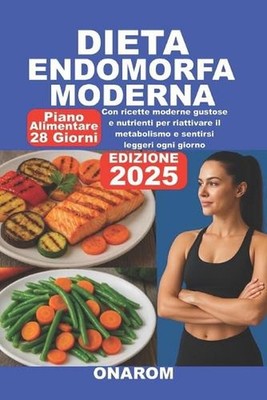 Dieta Endomorfa Moderna: Con ricette moderne gustose e nutrienti per riattivare