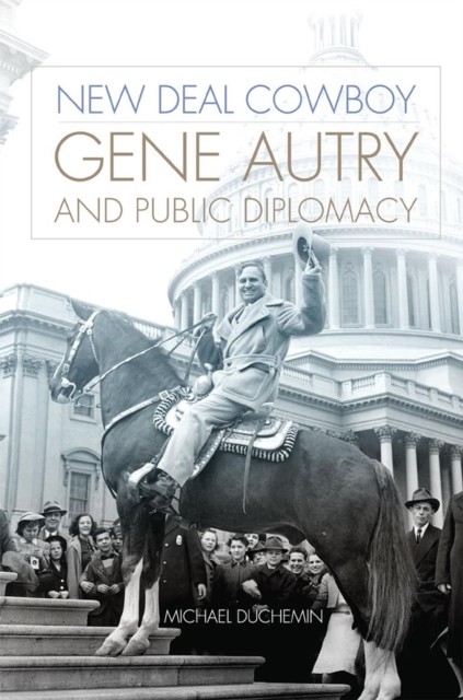 New Deal Cowboy – Gene Autry and Public Diplomacy Duchemin Hardback