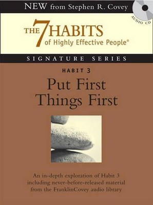 Habit 3: Put First Things First (7 Habits Of Highly Effective People Signatu...