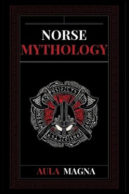 Norse Mythology: Norse Myths from the Birth of the Cosmos and the Ice Giants to 