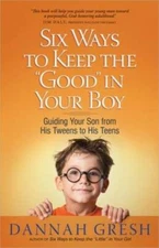 Six Ways to Keep the Good in Your Boy: Guiding Your Son from His Tweens - GOOD