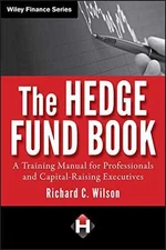 The Hedge Fund Book: A Training Manual - Hardcover, by Wilson Richard C. - Good