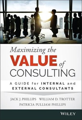 Maximizing the Value of Consulting by Jack J. Phillips, Willi... - 9781118923405