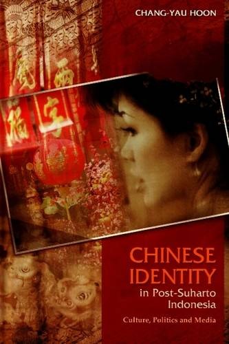 Chinese Identity in Post–Suharto Indonesia – Culture, Politics and Media Hoon