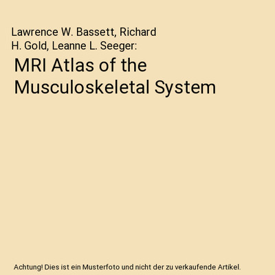 MRI Atlas of the Musculoskeletal System, Lawrence W. Bassett, Richard H. Gold, L