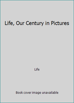 Life, Our Century in Pictures by Life