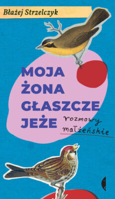 Moja żona głaszcze jeże. Rozmowy małżeńskie (zona glaszcze jeze  malzenskie)