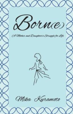 Born(e) : A Mother and Daughter's Struggle for Life by Mika Kuramoto (2021, ...