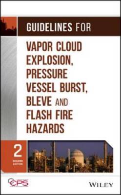 Guidelines for Vapor Cloud Explosion, Pressure Vessel Burst, BLEVE and Fl - GOOD