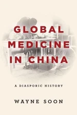 Global Medicine in China: A Diasporic History by Soon, Wayne [Paperback]
