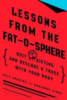Lessons from the Fat-o-sphere: Quit Dieting and Declare a Truce with Yo - GOOD