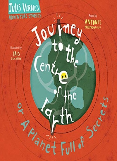 Journey to the Centre of the Earth: Or a planet full of secrets