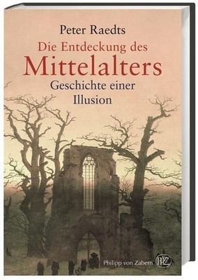 Die Entdeckung des Mittelalters. Geschichte einer Illusion. Raedts, Peter und Kl