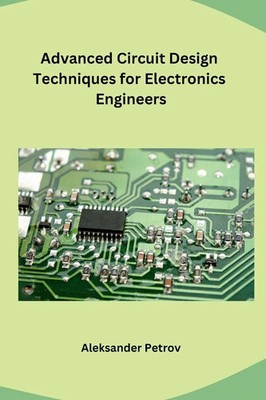 Advanced Circuit Design Techniques for Electronics Engineers Aleksander Petrov
