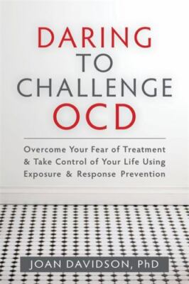 Daring to Challenge OCD: Overcome Your Fear of Treatment and Take Control of You