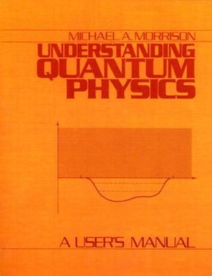 Understanding Quantum Physics: A User's Manual, Vol. 1 by Morrison, Michael A.