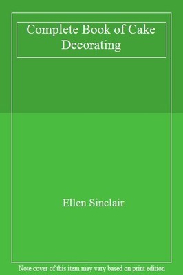 Complete Book of Cake Decorating,Ellen Sinclair
