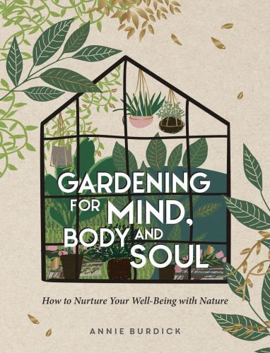 Gardening for Mind, Body and Soul : How to Nurture Your Well-Being with ...