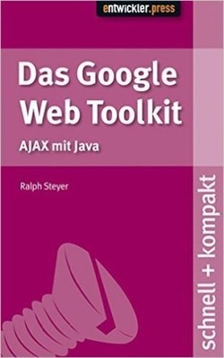 Das Google Web Toolkit. schnell + kompakt Steyer, Ralph: