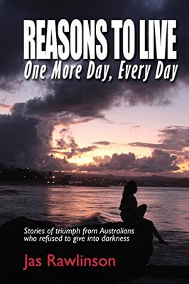 Reasons To Live One More Day, Every Day: Stories of triumph from