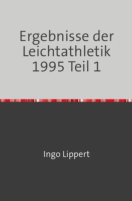 Sportstatistik / Ergebnisse der Leichtathletik 1995 Teil 1 Ingo Lippert Buch