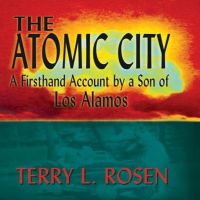 The Atomic City A Firsthand Account by a Son of Los Alamos Terry