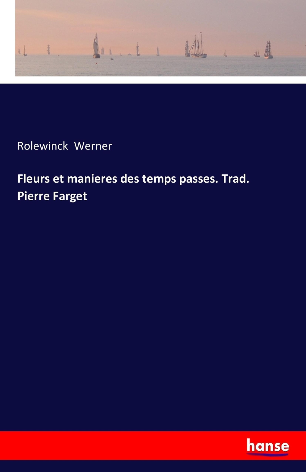 Thumbnail - Fleurs Et Manieres Des Temps Passes. Trad. Pierre Farget Rolewinck