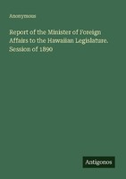 Report Of The Minister Of Foreign Affairs To The Hawaiian Legislature. Session O