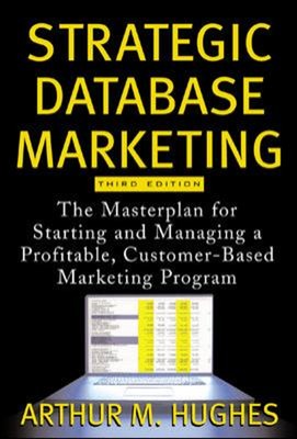 Strategic Database Marketing : The Masterplan for Starting and Ma