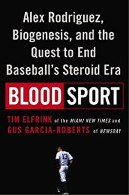 Blood Sport : Alex Rodriguez, Biogenesis, and the Quest to End Ba
