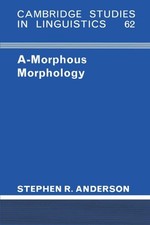 A-MORPHOUS MORPHOLOGY (CAMBRIDGE STUDIES IN LINGUISTICS) By Stephen R. Anderson