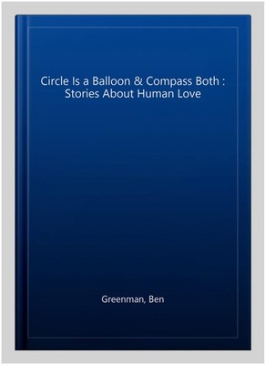 Circle Is a Balloon & Compass Both : Stories About Human Love, Paperback by G...