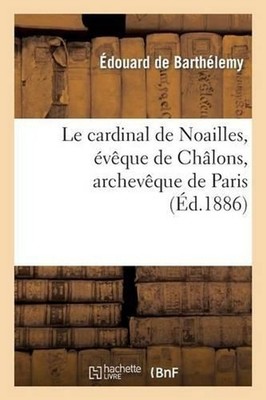 Le Cardinal de Noailles, vque de Chlons, Archevque de Paris: : d'Apr?s Sa Corres