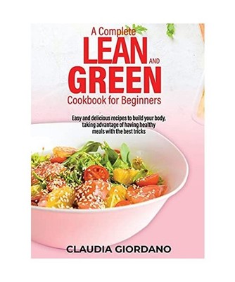 A Complete Lean and Green Cookbook for Beginners: Easy and delicious recipes to 