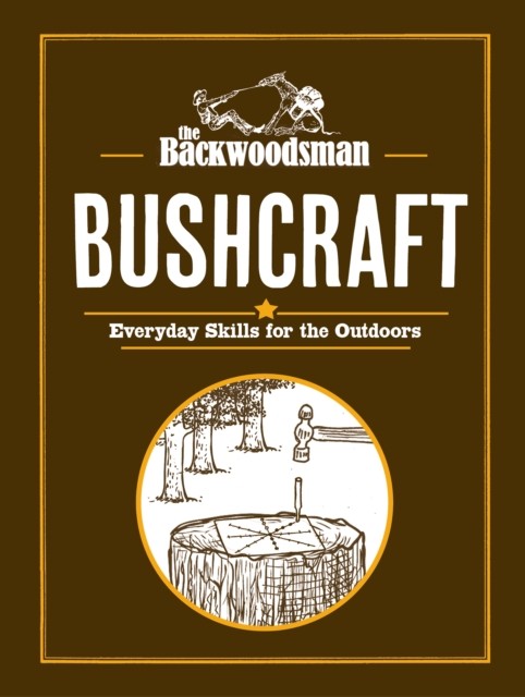 The Backwoodsman Guide to Bushcraft by The Backwoodsman (Hardback Book)