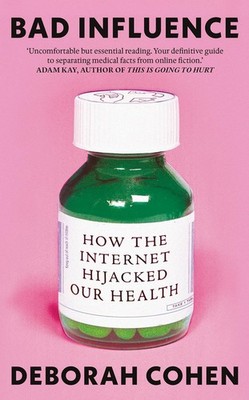 Bad Influence: How the Internet Hijacked Our Health, Cohen, Deborah, New conditi